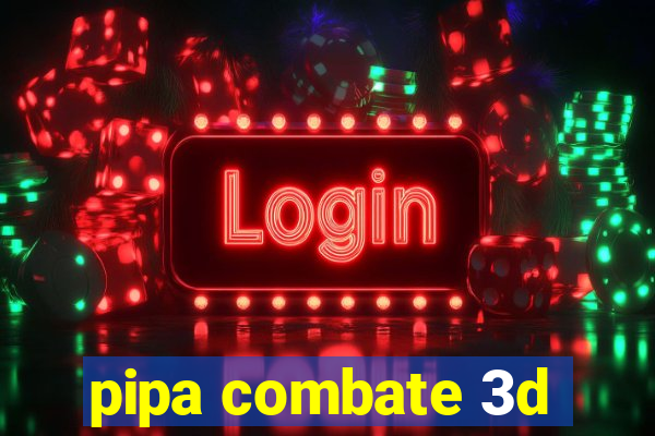 pipa combate 3d